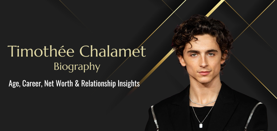 Timothée Chalamet Biography Age, Career, Net Worth & Relationship Insights