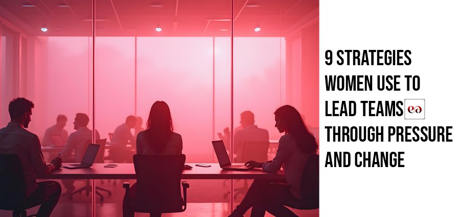 9 Strategies Women Use to Lead Teams Through Pressure and Change